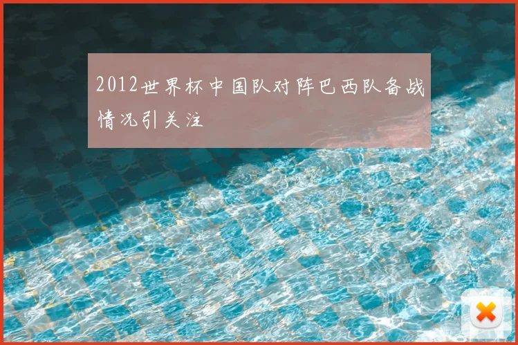 2012世界杯中国队对阵巴西队备战情况引关注
