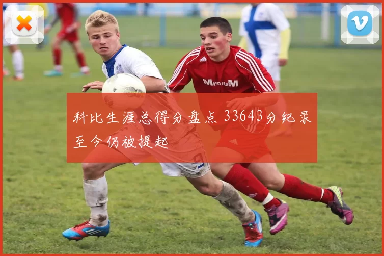 科比生涯总得分盘点 33643分纪录至今仍被提起