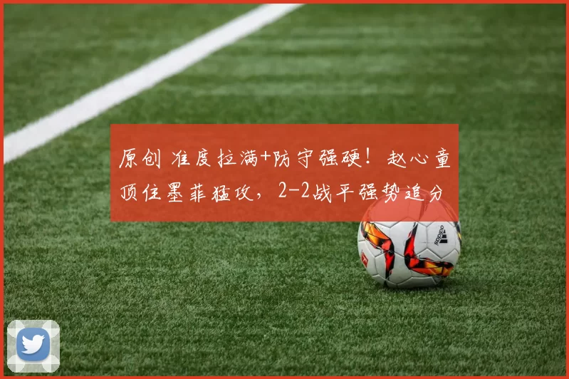 原创 准度拉满+防守强硬！赵心童顶住墨菲猛攻，2-2战平强势追分