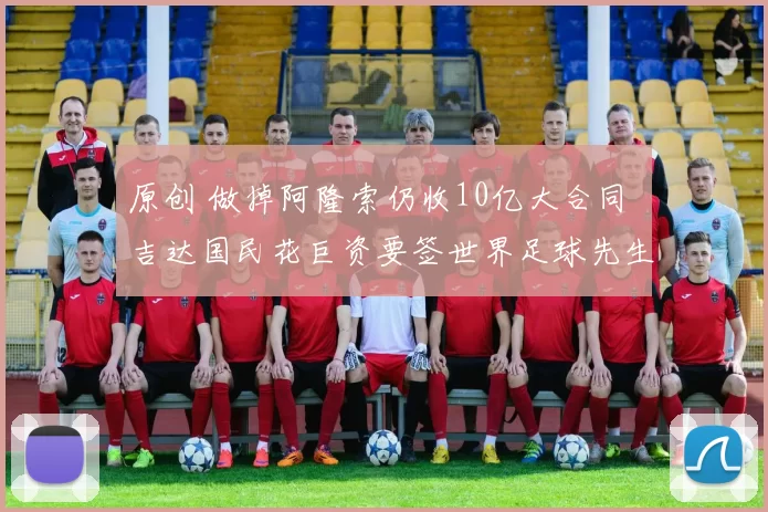 原创 做掉阿隆索仍收10亿大合同 吉达国民花巨资要签世界足球先生