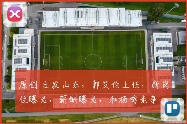 原创 出发山东，郭艾伦上任，新岗位曝光，薪酬曝光，和杨鸣竞争