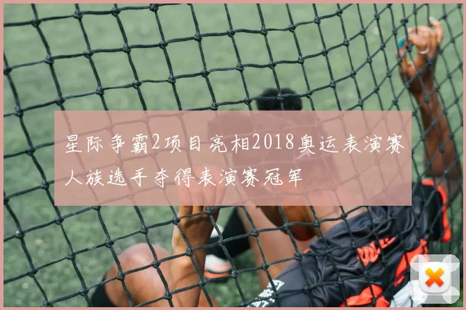 星际争霸2项目亮相2018奥运表演赛人族选手夺得表演赛冠军